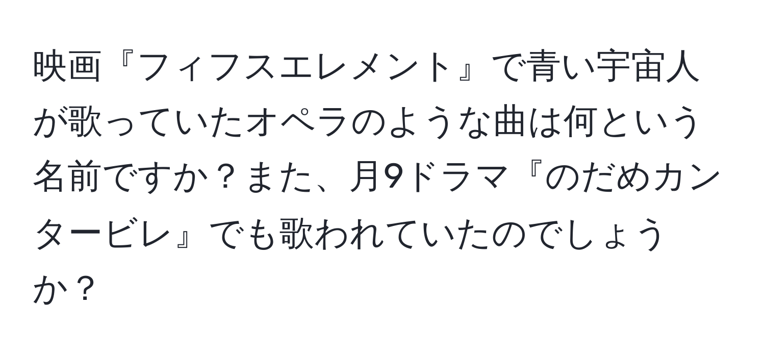 映画『フィフスエレメント』で青い宇宙人が歌っていたオペラのような曲は何という名前ですか？また、月9ドラマ『のだめカンタービレ』でも歌われていたのでしょうか？