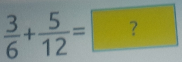  3/6 + 5/12 =□ ?