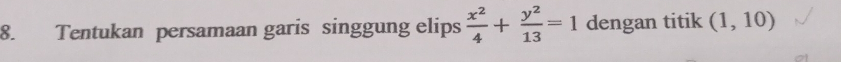 Tentukan persamaan garis singgung elips  x^2/4 + y^2/13 =1 dengan titik (1,10)