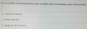 Es un poeta contemporáneo que emplea de la tecnología para crear poesía.
Gabriela Mistral
Pablo Neruda
Augusto de Campos