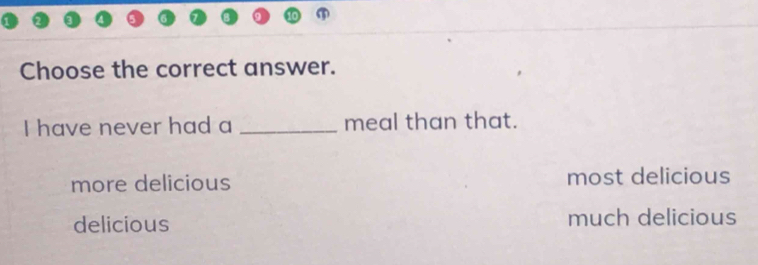 Choose the correct answer.
I have never had a _meal than that.
more delicious most delicious
delicious much delicious