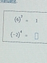 valuate
(6)^3=1
(-2)^4=□