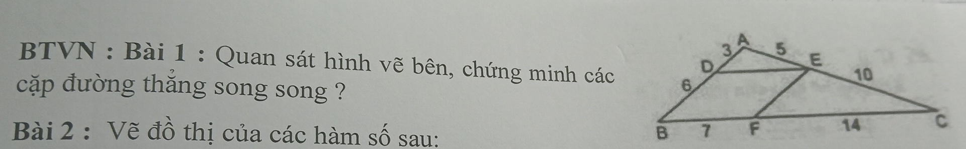 BTVN : Bài 1 : Quan sát hình vẽ bên, chứng minh các 
cặp đường thăng song song ? 
Bài 2 : Vẽ đồ thị của các hàm số sau: