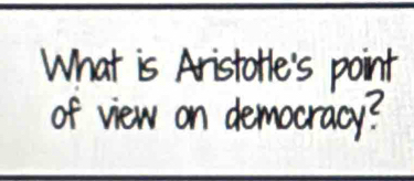 What is Aristotle's point 
of view on democracy?