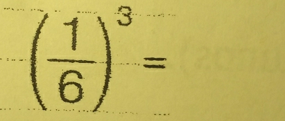 ( 1/6 )^3=