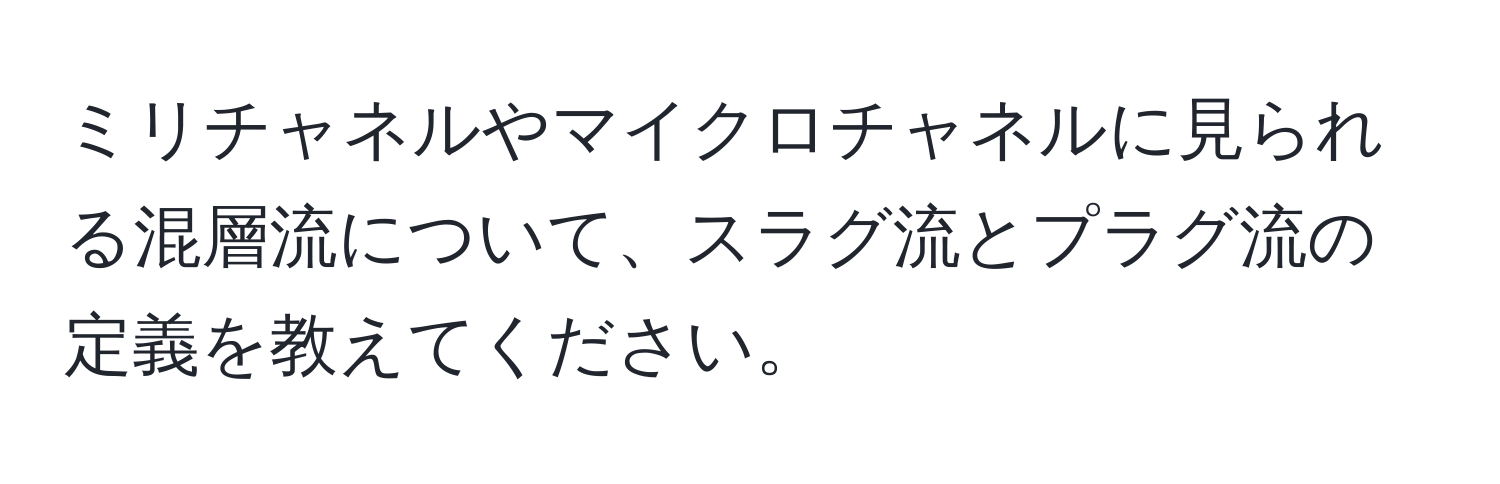 ミリチャネルやマイクロチャネルに見られる混層流について、スラグ流とプラグ流の定義を教えてください。