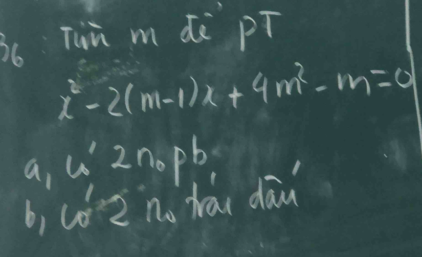 Tuù m dè pT
x^2-2(m-1)x+4m^2-m=0
a, u Znopb
b, cǒ2 no dāu dā