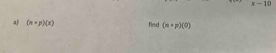 x-10
a) (ncirc p)(x) find (ncirc p)(0)