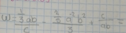 w=frac  1/3 abc-frac  2/5 a^(-2)b^23+ c/ab =