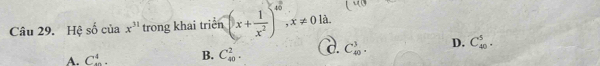 Hệ số của x^(31) trong khai triển (x+ 1/x^2 )^x^6, x!= 01 à.
A. C_m^4. B. C_(40)^2. d. C_(40)^3. D. C_(40)^5.