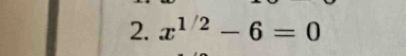 x^(1/2)-6=0