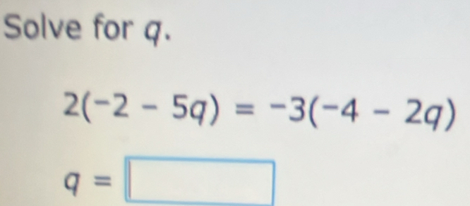 Solve for q.
2(-2-5q)=-3(-4-2q)
q=□