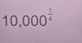 10,000^(frac 1)4