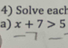 Solve each 
a) x+7>5