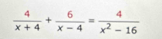  4/x+4 + 6/x-4 = 4/x^2-16 