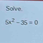 Solve.
5x^2-35=0