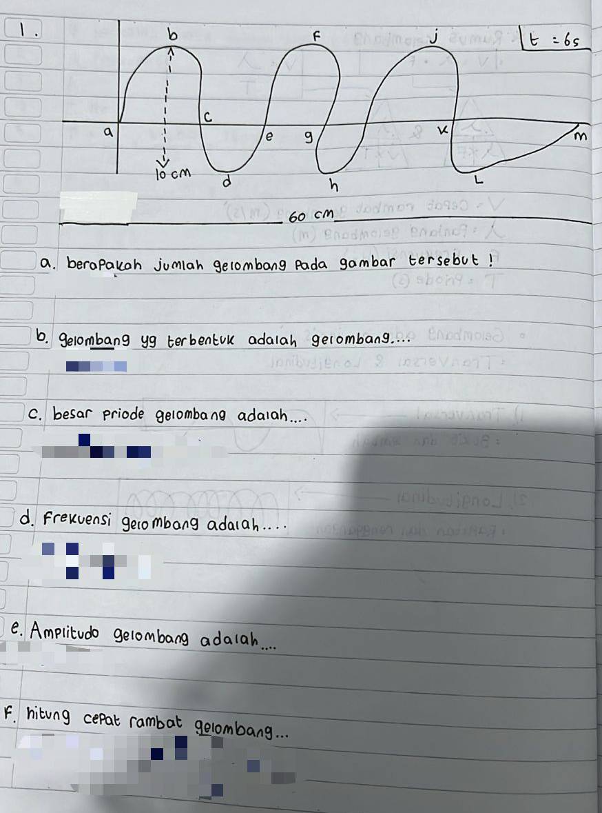 cm_
_
a. berapauoh jumlan gelombang pada gambar tersebut!
6. gelombang yg terbentul adalah gelombang. . . .
C. besar priode gelombang adalah. . . .
d. frenvensi gelombang adalah. . . .
e. Amplitudo gelombang adaiah. . .
F. hitong cepal rambat gelombang. . .