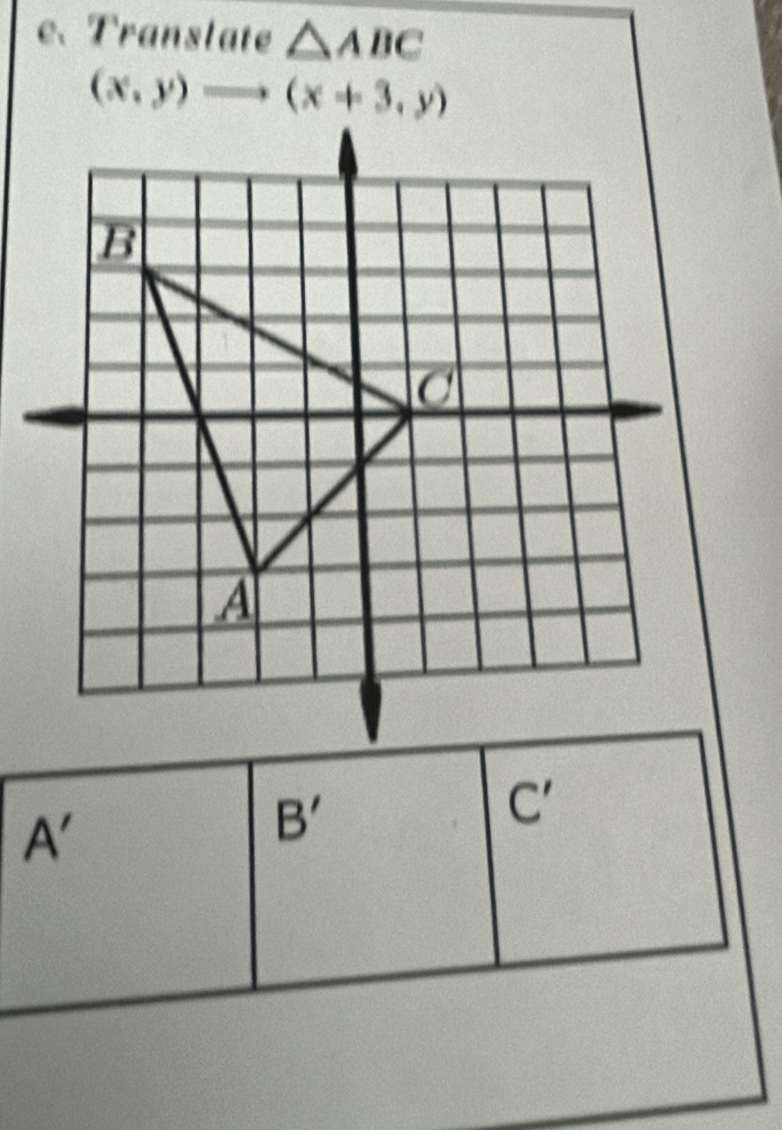 e、 Translate △ ABC
(x,y)to (x+3,y)
C'
A'
B'