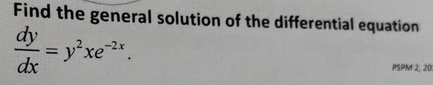 Find the general solution of the differential equation
 dy/dx =y^2xe^(-2x). 
PSPM 2, 20