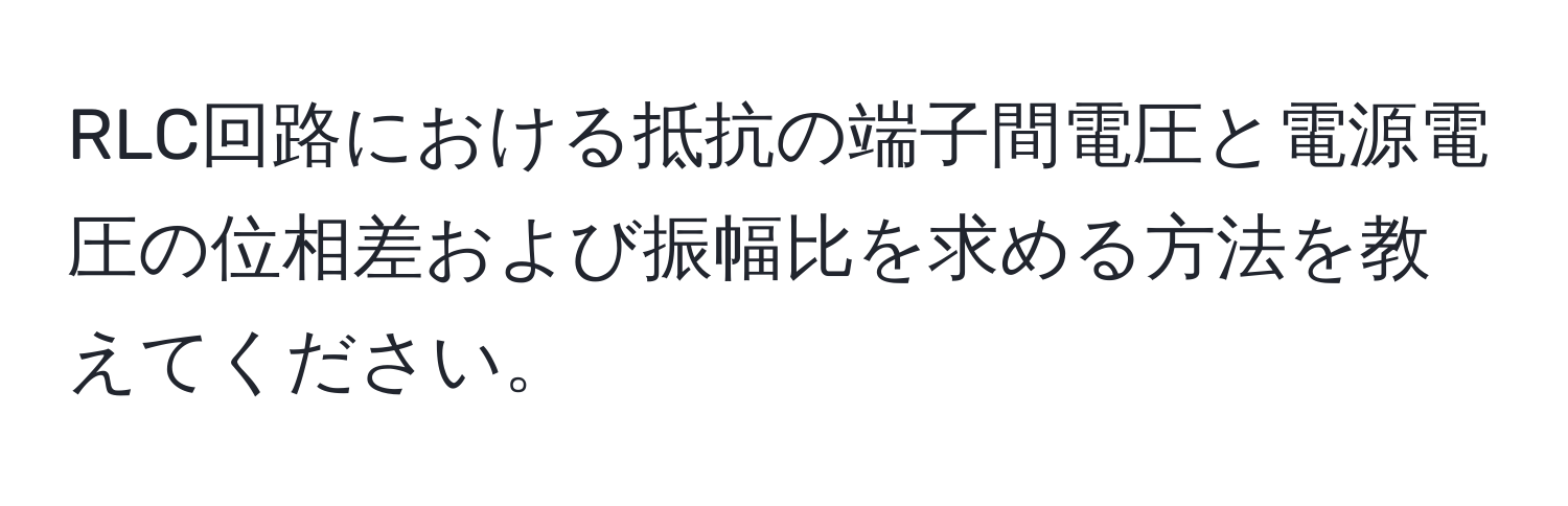 RLC回路における抵抗の端子間電圧と電源電圧の位相差および振幅比を求める方法を教えてください。