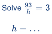 Solve  93/h =3
h=...