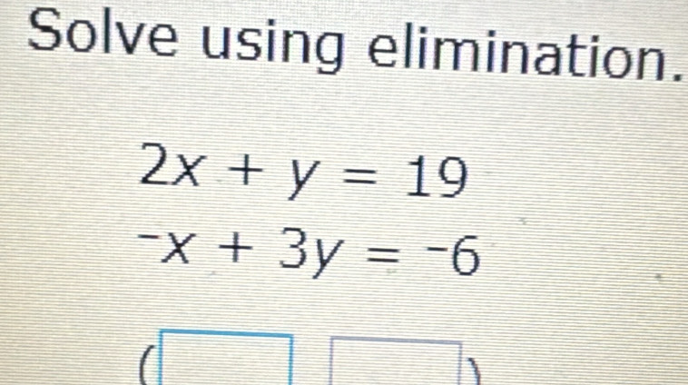 Solve using elimination.
2x+y=19
-x+3y=-6
I