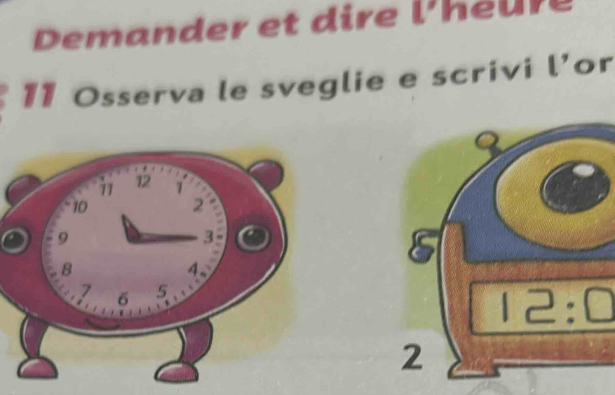 Demander et dire l'heure 
11 Osserva le sveglie e scrivi l’or
12:0