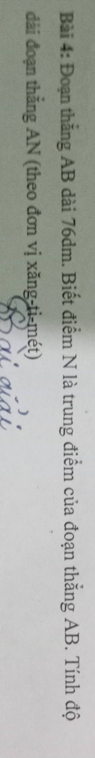 Đoạn thắng AB dài 76dm. Biết điểm N là trung điểm của đoạn thắng AB. Tính độ 
đài đoạn thăng AN (theo đơn vị xăng-ti-mét)