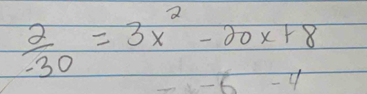  2/-30 =3x^2-20x+8
-6-4