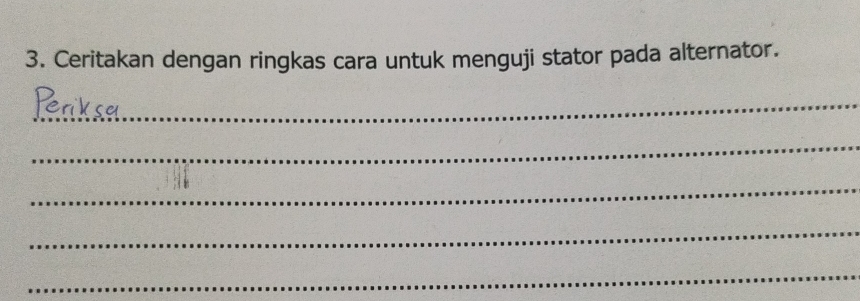 Ceritakan dengan ringkas cara untuk menguji stator pada alternator. 
_ 
_ 
_ 
_ 
_