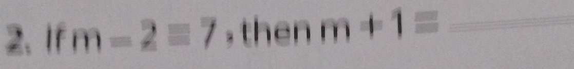 If m-2equiv 7 , then m+1equiv _