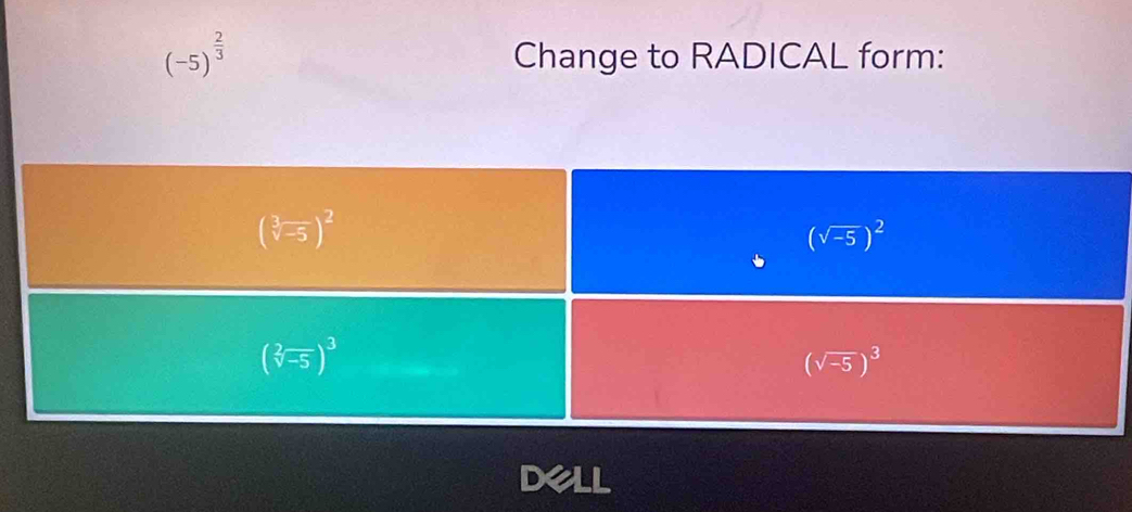 (-5)^ 2/3  Change to RADICAL form:
Dell