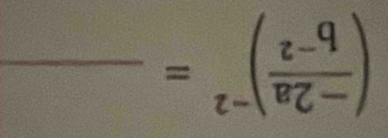 ( (-2a)/b^(-2) )^-2=