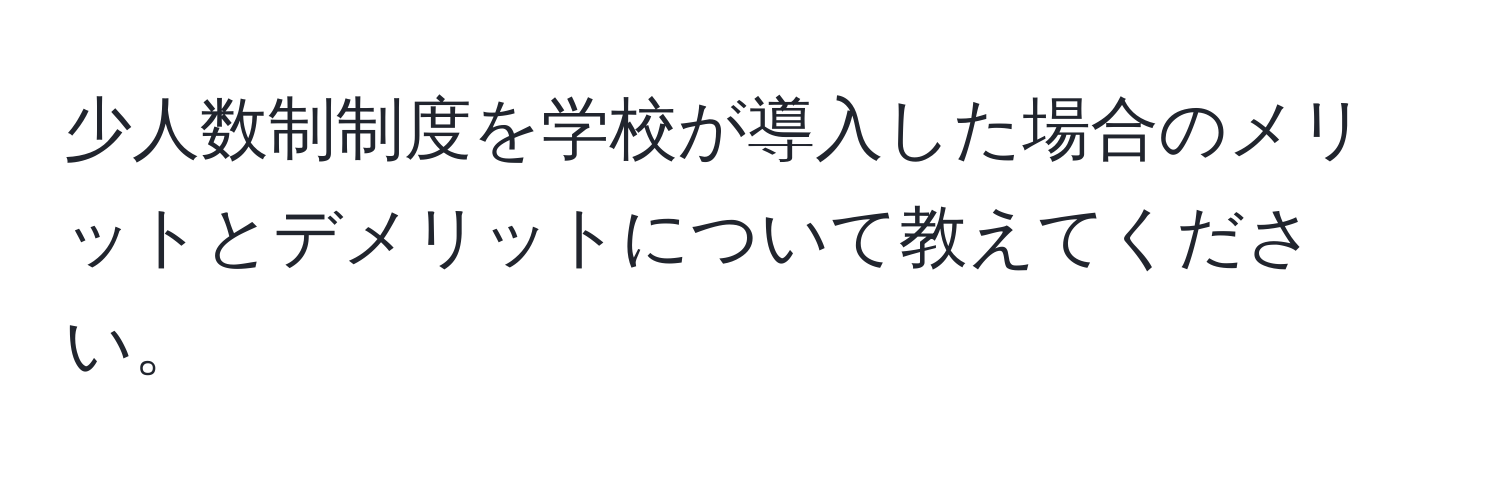 少人数制制度を学校が導入した場合のメリットとデメリットについて教えてください。