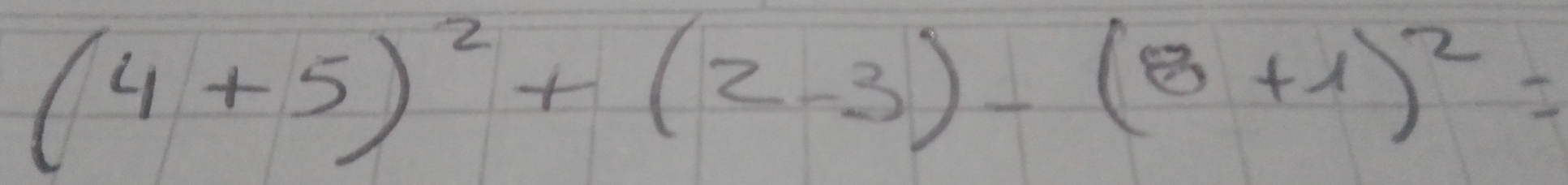 (4+5)^2+(2-3)-(8+1)^2=