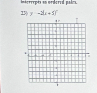 intercepts as ordered pairs. 
23) y=-2(x+5)^2