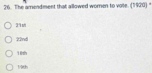 The amendment that allowed women to vote. (1920) *
21st
22nd
18th
19th