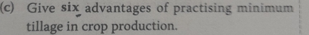 Give six advantages of practising minimum 
tillage in crop production.