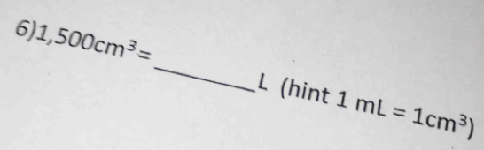 1,500cm^3=
_ 
L (hint 1mL=1cm^3)