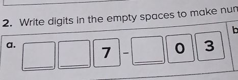 Write digits in the empty spaces to make nun 
b 
a. 
_
7
3
_ 
_