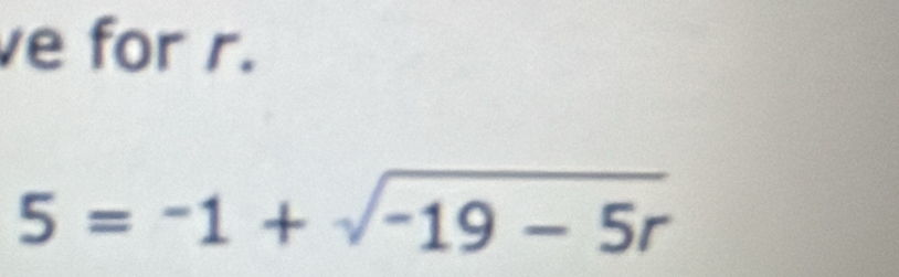 ve for r.
5=-1+sqrt(-19-5r)