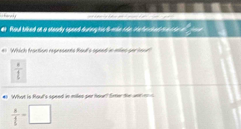 Raul biked at a steady speed tubogh in 'o wie the t h e hd t h  3/2 
#i Which fraction represents Raul's speed' a men spt a n d 
 8/11 88 
What is Raul's speed in milles par four? Ener the w en a 
frac 8 4/5 =□