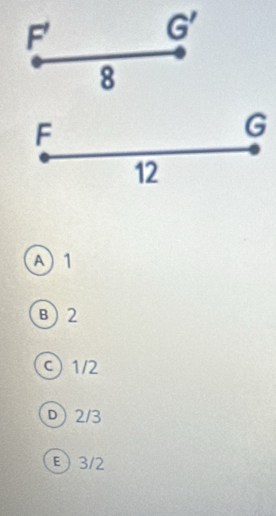 F'
G'
8
F
G
12
A 1
B) 2
C 1/2
D) 2/3
E) 3/2