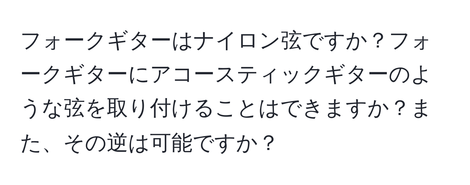 フォークギターはナイロン弦ですか？フォークギターにアコースティックギターのような弦を取り付けることはできますか？また、その逆は可能ですか？