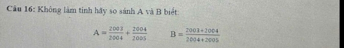 Không làm tính hãy so sánh A và B biết:
A= 2003/2004 + 2004/2005  B= (2003+2004)/2004+2005 