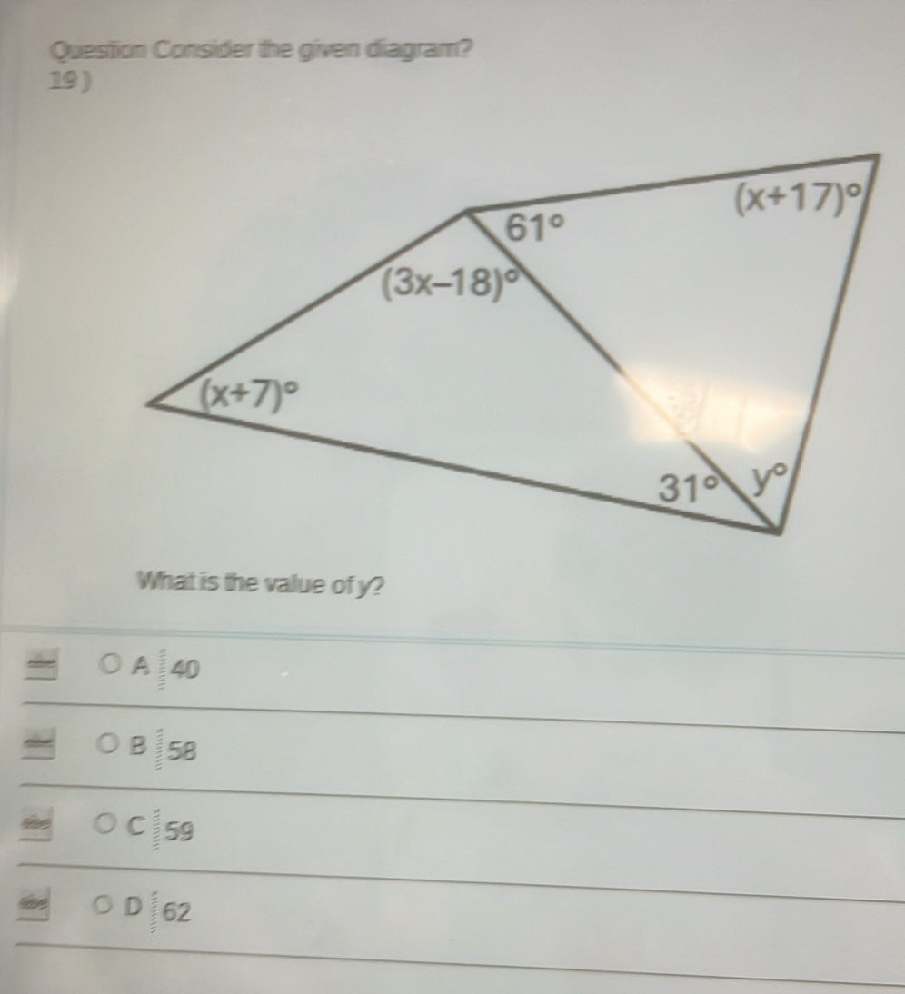 Question Consider the given diagram?
19)
What is the value of y?
A 40
B 58
C_ :59
OD=62