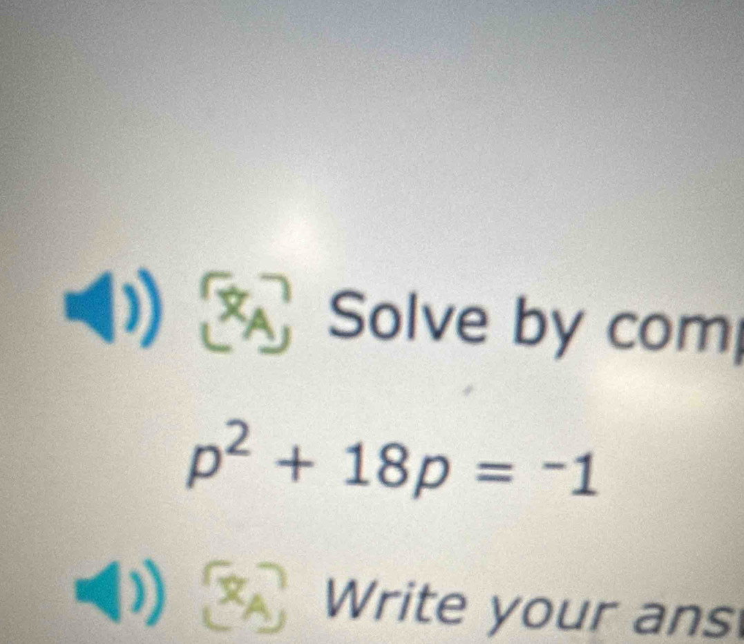 ) Solve by com
p^2+18p=-1
1 x Write your ans