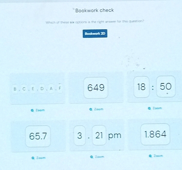 Bookwork check
Which of these slx options is the right answer for this question?
Bookwork 2D
B , C , E , D , A,F 649 18:50 a
Q Zoom Q2oom Q?oom
65.7 3 . 21 pm 1.864
Q 2oom Q2oom Q2ocm