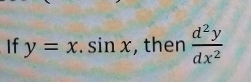 If y=x.sin x , then  d^2y/dx^2 