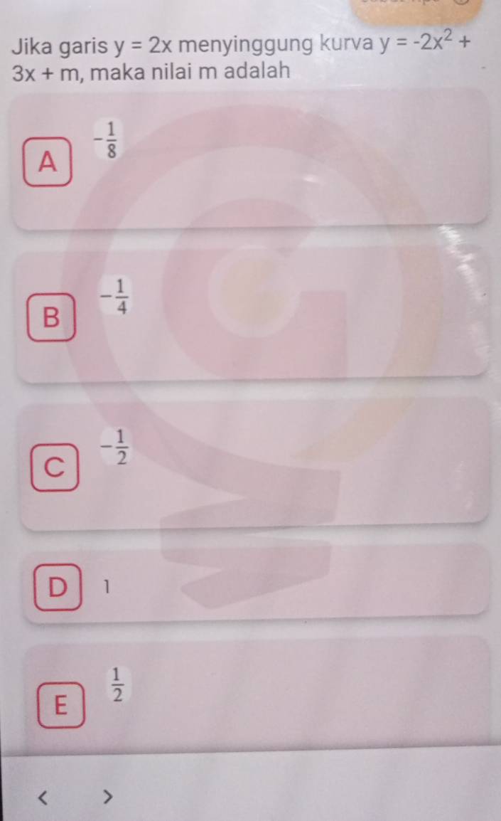 Jika garis y=2x menyinggung kurva y=-2x^2+
3x+m , maka nilai m adalah
A - 1/8 
B - 1/4 
C - 1/2 
D 1
 1/2 
E